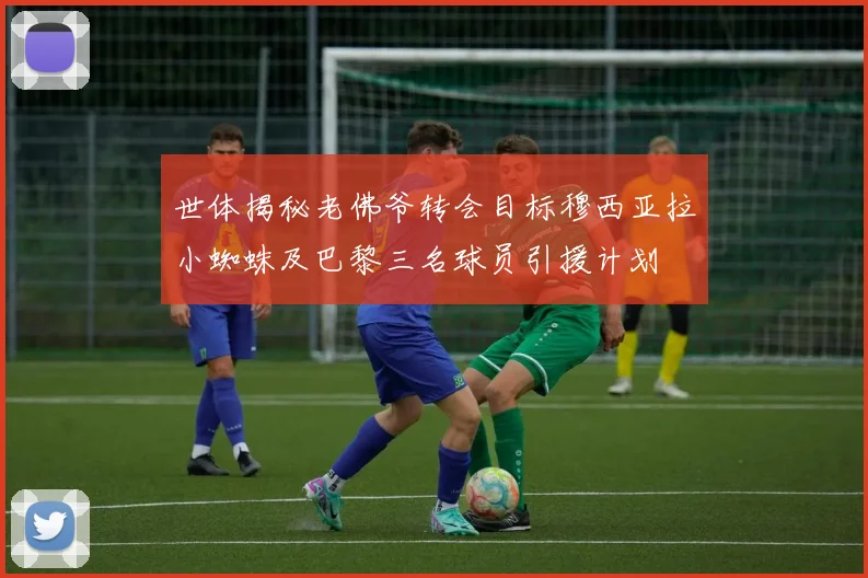 世体揭秘老佛爷转会目标穆西亚拉小蜘蛛及巴黎三名球员引援计划